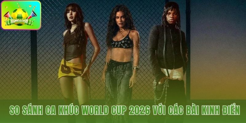 Ca khúc World Cup 2026 đặt cạnh Waka Waka và The Cup of Life kinh điển