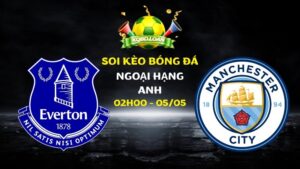 Soi kèo Everton vs Man City | Ngoại hạng Anh - 05/05/2026