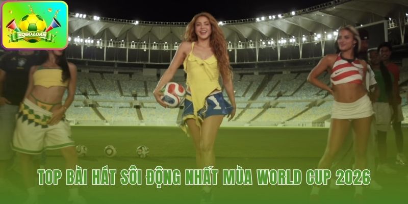 Những ca khúc sôi động trong mùa Worldcup 2026 từ chính thức đến fan zone