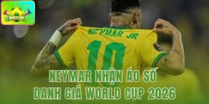 Neymar Nhận Áo Số Danh Giá World Cup 2026