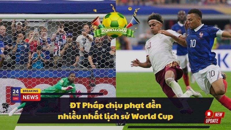 ĐT Pháp chịu phạt đền nhiều nhất lịch sử World Cup