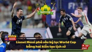 Lionel Messi phá sâu kỷ lục World Cup bằng hai kiến tạo lịch sử