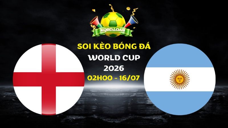 Soi kèo Anh vs Argentina | 02h00 ngày 15/07 - World Cup 2026