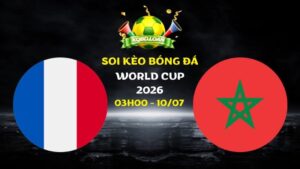 Soi Kèo Pháp Vs Ma Rốc | 03h00 Ngày 10/07 - World Cup 2026