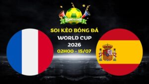 Soi kèo Pháp vs Tây Ban Nha | 02h00 ngày 15/07 - World Cup 2026