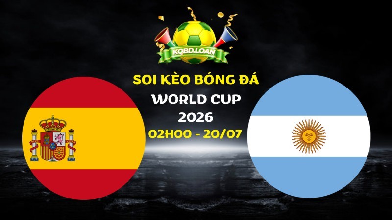 Soi kèo Tây Ban Nha vs Argentina | 02h00 ngày 20/07 - World Cup 2026